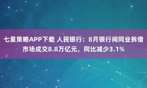 七星策略APP下载 人民银行：8月银行间同业拆借市场成交8.8万亿元，同比减少3.1%